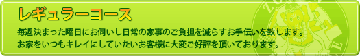 家政婦派遣 レギュラーコースは毎週決まった曜日に伺いまして、日常の家事の負担を減らします